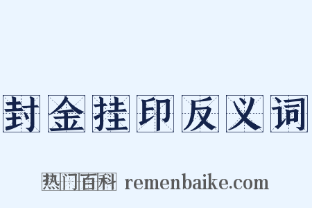 封金挂印反义词是什么意思的图片